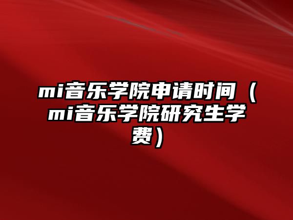 mi音樂學院申請時間（mi音樂學院研究生學費）