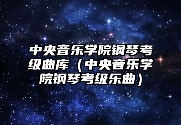 中央音樂學院鋼琴考級曲庫（中央音樂學院鋼琴考級樂曲）