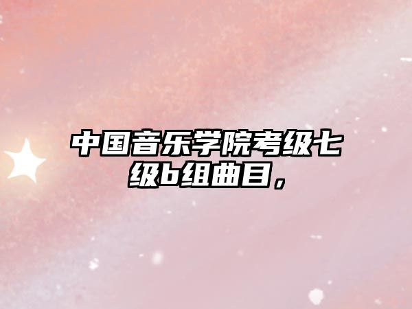 中國音樂學院考級七級b組曲目，