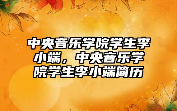 中央音樂學院學生李小端，中央音樂學院學生李小端簡歷