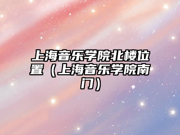 上海音樂學院北樓位置（上海音樂學院南門）