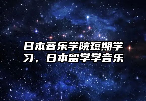 日本音樂學院短期學習，日本留學學音樂