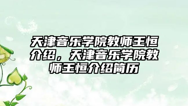 天津音樂學院教師王恒介紹，天津音樂學院教師王恒介紹簡歷