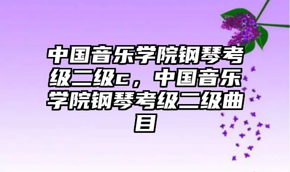 中國音樂學院鋼琴考級二級c，中國音樂學院鋼琴考級二級曲目