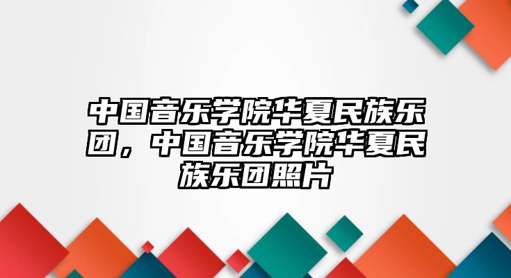 中國音樂學院華夏民族樂團，中國音樂學院華夏民族樂團照片