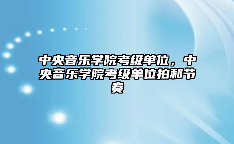 中央音樂學院考級單位，中央音樂學院考級單位拍和節奏