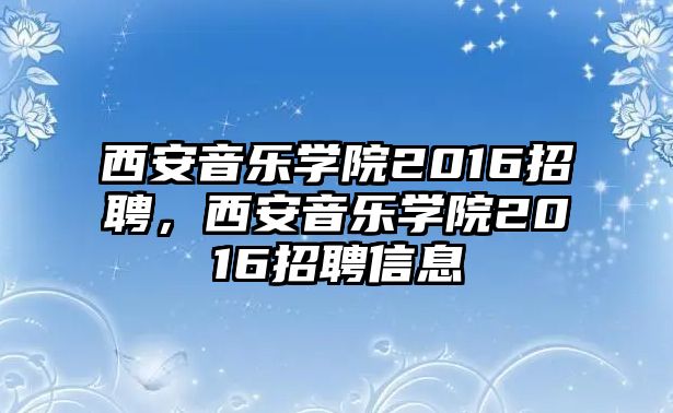 西安音樂學院2016招聘，西安音樂學院2016招聘信息