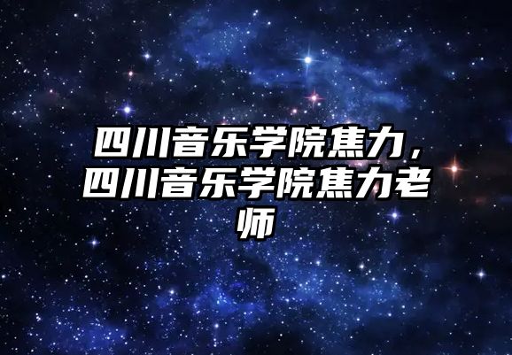 四川音樂學院焦力，四川音樂學院焦力老師