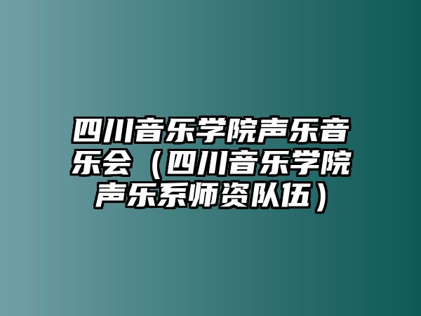 四川音樂學院聲樂音樂會（四川音樂學院聲樂系師資隊伍）