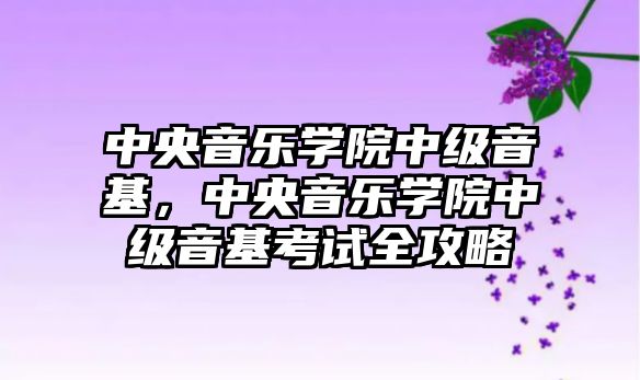 中央音樂學院中級音基，中央音樂學院中級音基考試全攻略