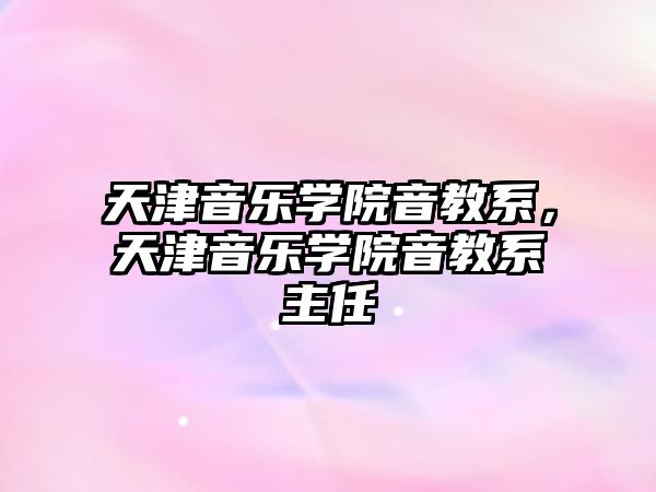 天津音樂學院音教系，天津音樂學院音教系主任