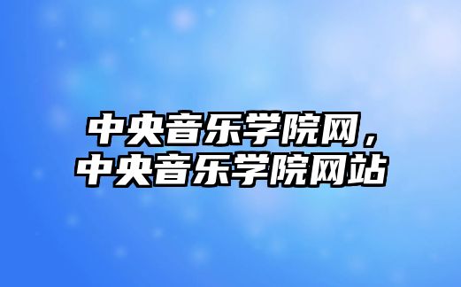 中央音樂學院網，中央音樂學院網站