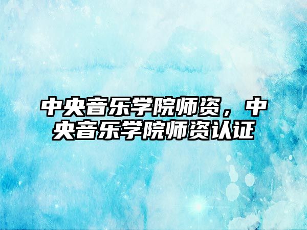 中央音樂學院師資，中央音樂學院師資認證