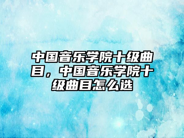 中國音樂學院十級曲目，中國音樂學院十級曲目怎么選