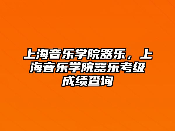 上海音樂學院器樂，上海音樂學院器樂考級成績查詢