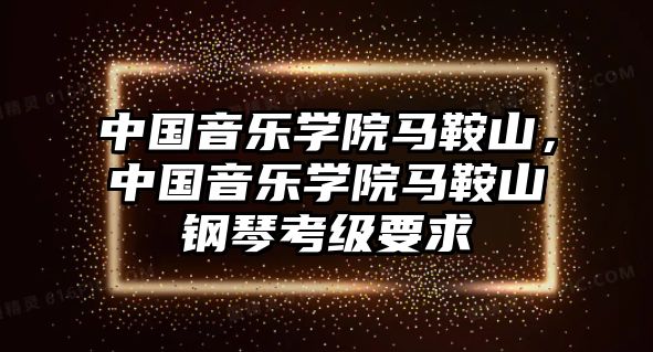 中國音樂學院馬鞍山，中國音樂學院馬鞍山鋼琴考級要求