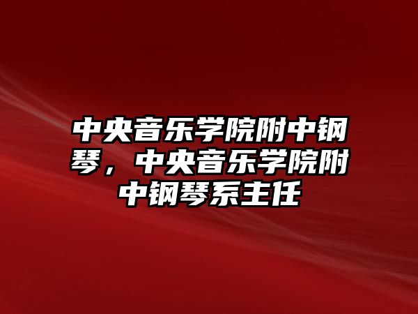 中央音樂學院附中鋼琴，中央音樂學院附中鋼琴系主任