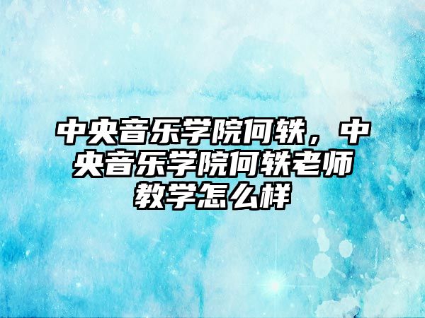 中央音樂學院何軼，中央音樂學院何軼老師教學怎么樣