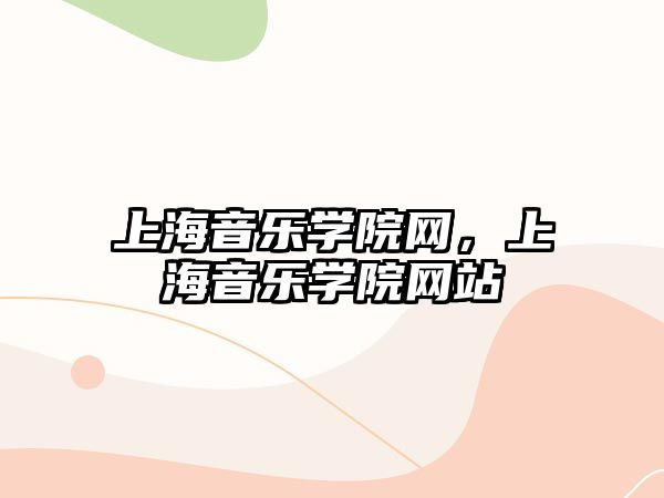 上海音樂學院網(wǎng)，上海音樂學院網(wǎng)站