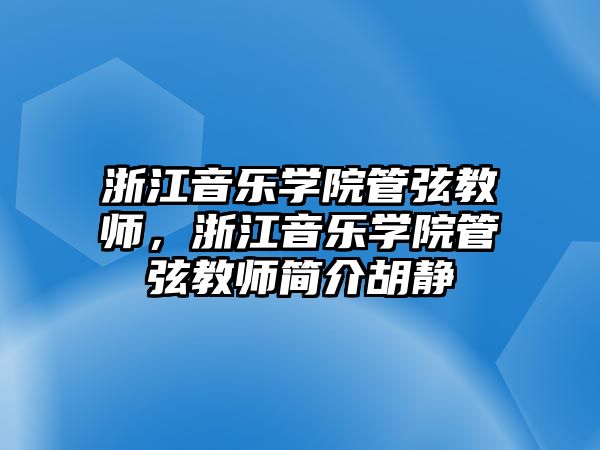 浙江音樂學院管弦教師，浙江音樂學院管弦教師簡介胡靜