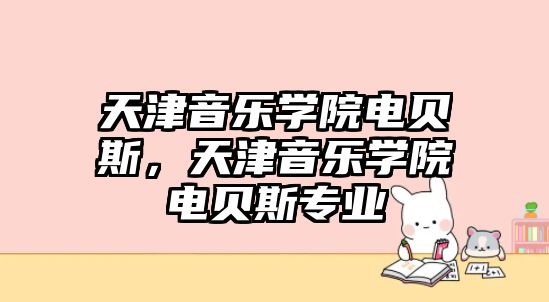 天津音樂學院電貝斯，天津音樂學院電貝斯專業(yè)