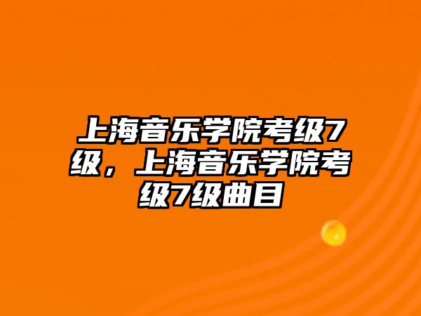 上海音樂學院考級7級，上海音樂學院考級7級曲目