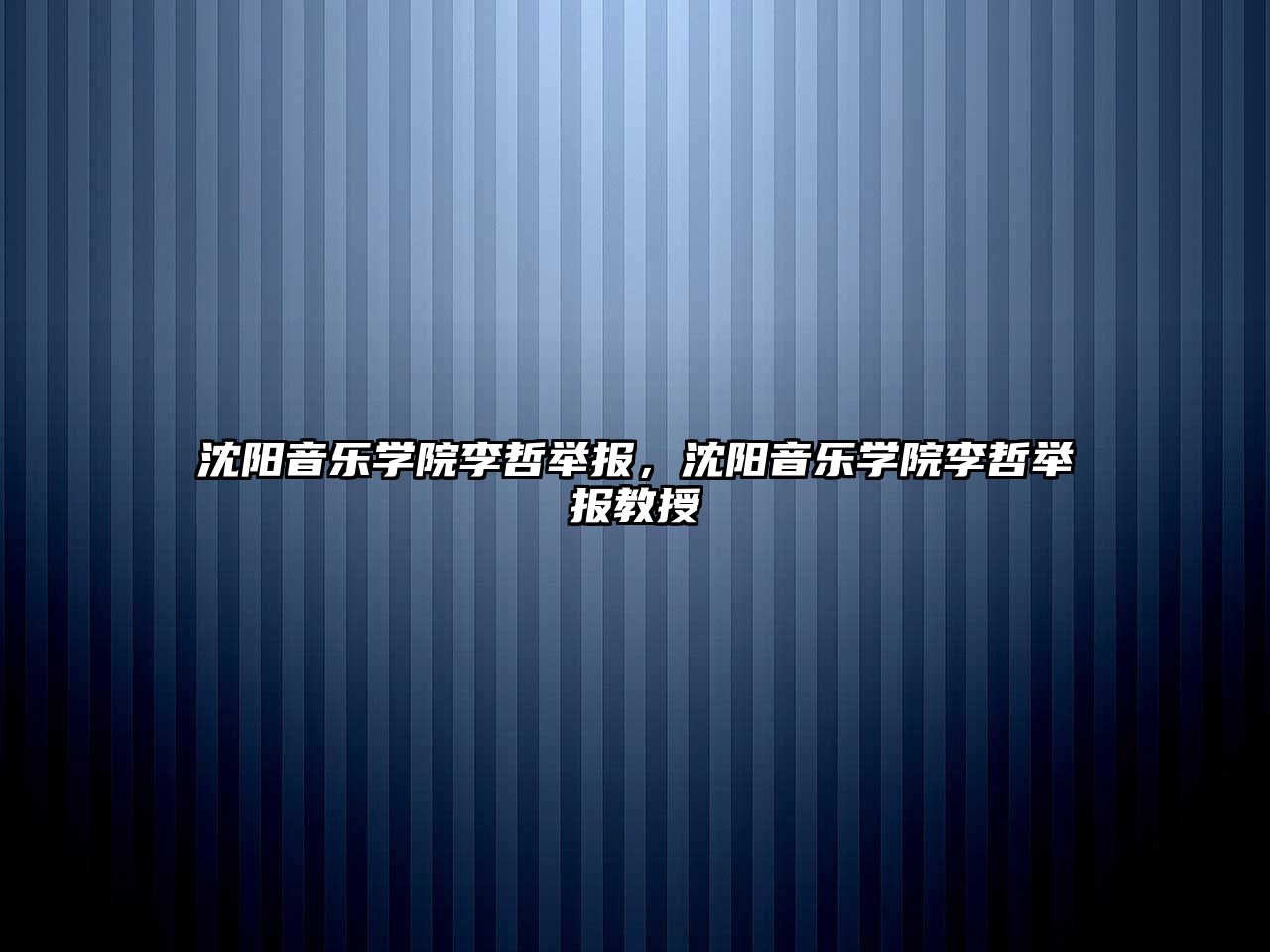 沈陽音樂學院李哲舉報，沈陽音樂學院李哲舉報教授