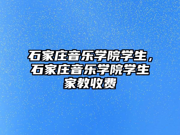 石家莊音樂學院學生，石家莊音樂學院學生家教收費