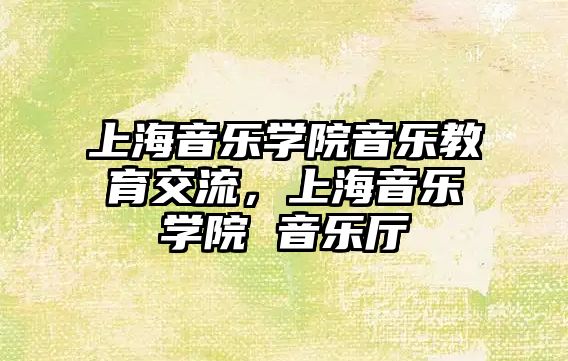 上海音樂學院音樂教育交流，上海音樂學院 音樂廳