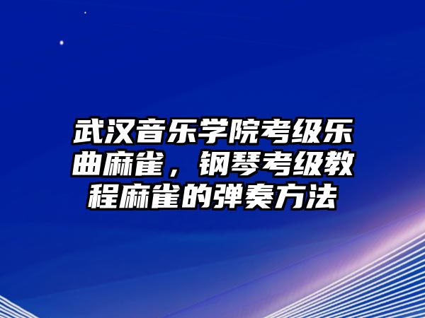 武漢音樂學院考級樂曲麻雀，鋼琴考級教程麻雀的彈奏方法