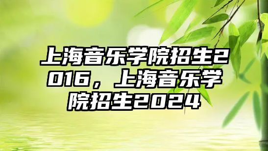 上海音樂學院招生2016，上海音樂學院招生2024