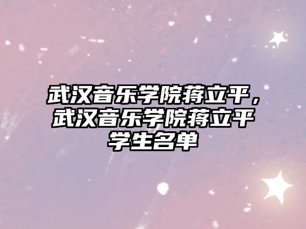 武漢音樂學院蔣立平，武漢音樂學院蔣立平學生名單