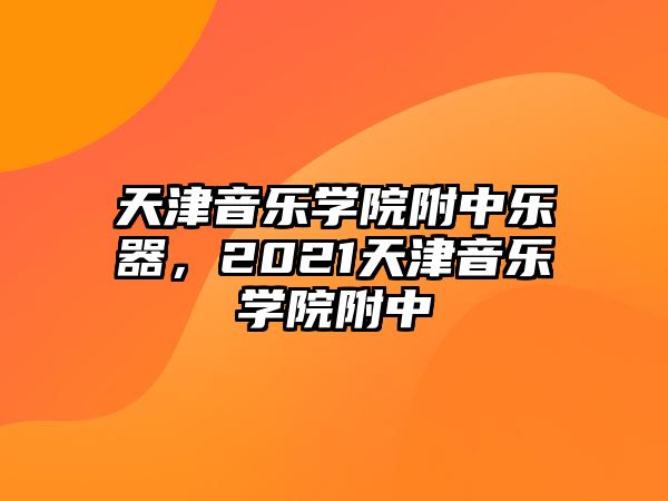 天津音樂學院附中樂器，2021天津音樂學院附中