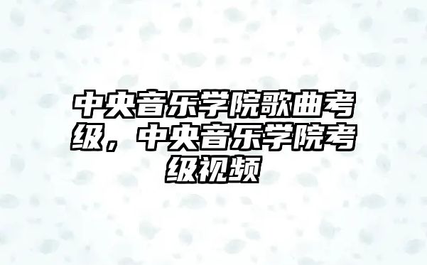 中央音樂學院歌曲考級，中央音樂學院考級視頻