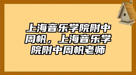 上海音樂學院附中周帆，上海音樂學院附中周帆老師