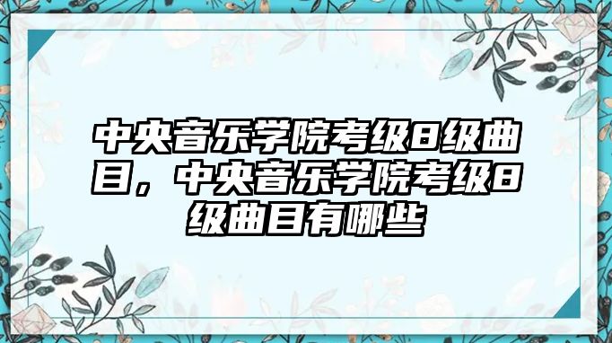 中央音樂學院考級8級曲目，中央音樂學院考級8級曲目有哪些