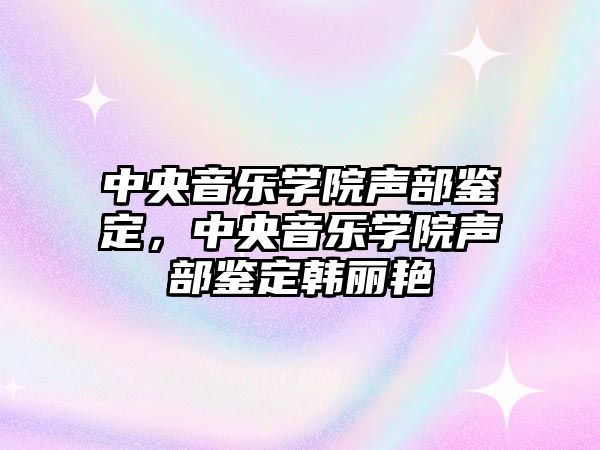 中央音樂學院聲部鑒定，中央音樂學院聲部鑒定韓麗艷