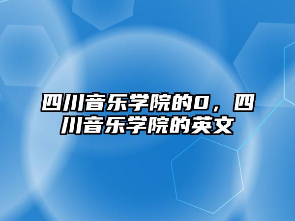 四川音樂學院的0，四川音樂學院的英文