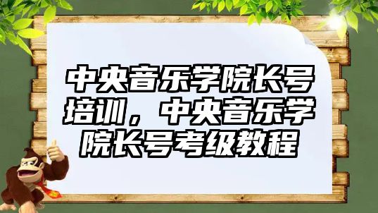 中央音樂學院長號培訓，中央音樂學院長號考級教程