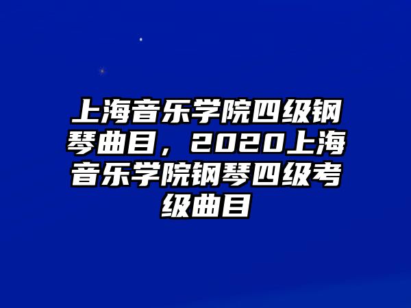 上海音樂學(xué)院四級鋼琴曲目，2020上海音樂學(xué)院鋼琴四級考級曲目