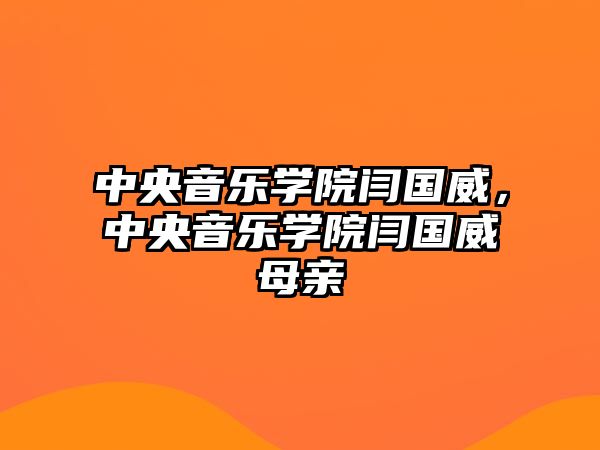 中央音樂學院閆國威，中央音樂學院閆國威母親