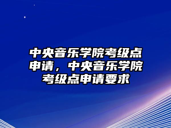 中央音樂學院考級點申請，中央音樂學院考級點申請要求