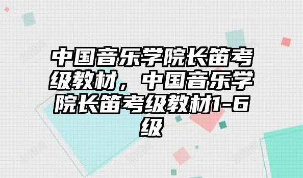 中國音樂學(xué)院長笛考級教材，中國音樂學(xué)院長笛考級教材1-6級