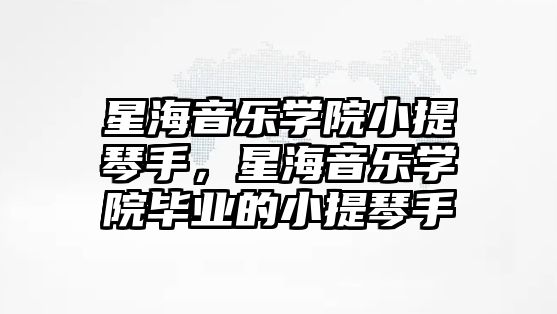 星海音樂學院小提琴手，星海音樂學院畢業的小提琴手