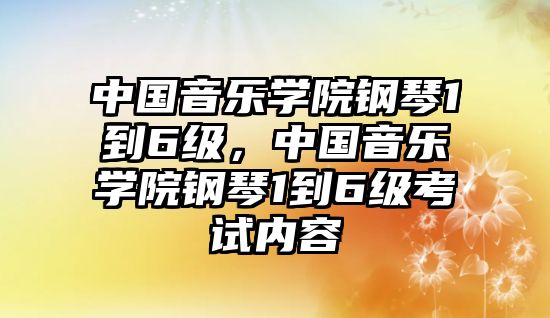 中國音樂學院鋼琴1到6級，中國音樂學院鋼琴1到6級考試內容