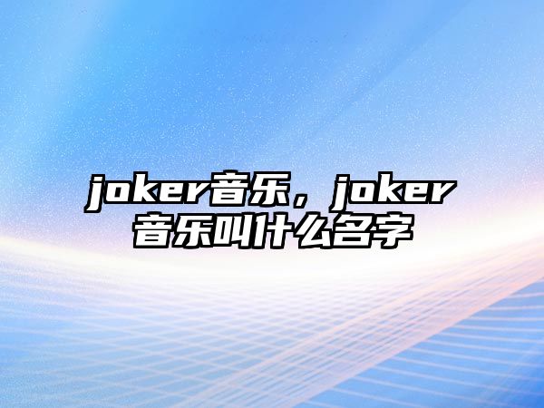 joker音樂，joker音樂叫什么名字