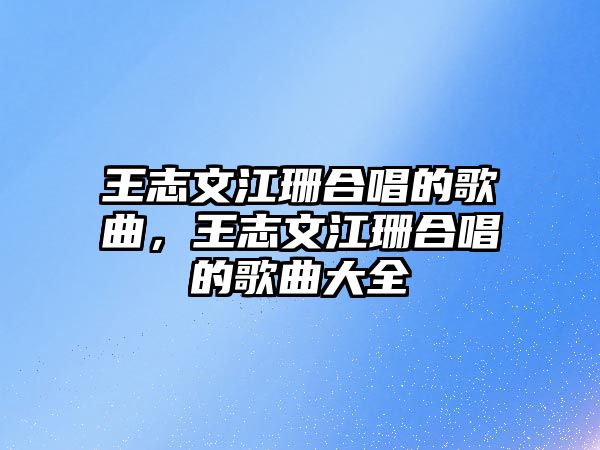 王志文江珊合唱的歌曲，王志文江珊合唱的歌曲大全