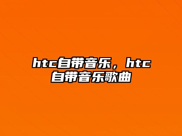 htc自帶音樂，htc自帶音樂歌曲