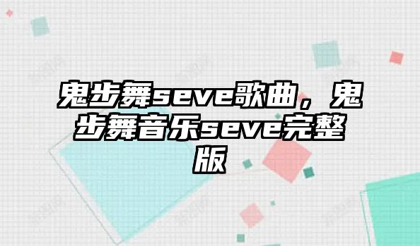 鬼步舞seve歌曲，鬼步舞音樂seve完整版