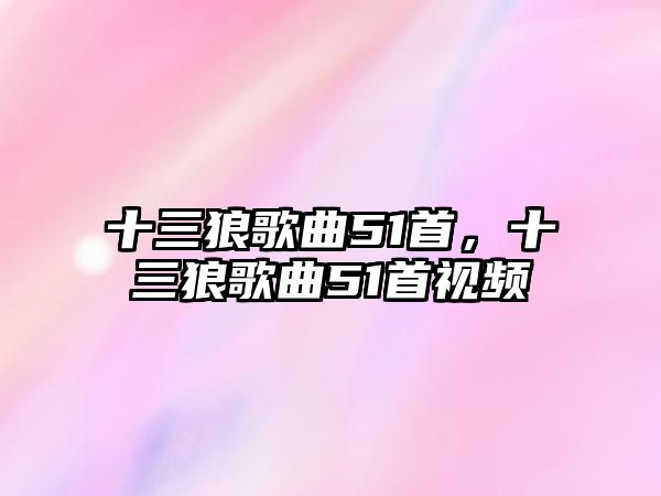 十三狼歌曲51首，十三狼歌曲51首視頻